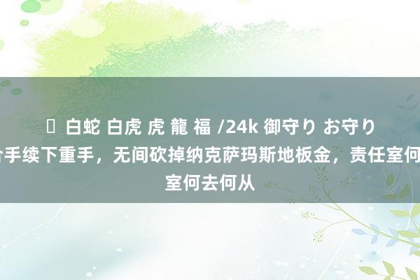 ✨白蛇 白虎 虎 龍 福 /24k 御守り お守り 网易合手续下重手，无间砍掉纳克萨玛斯地板金，责任室何去何从